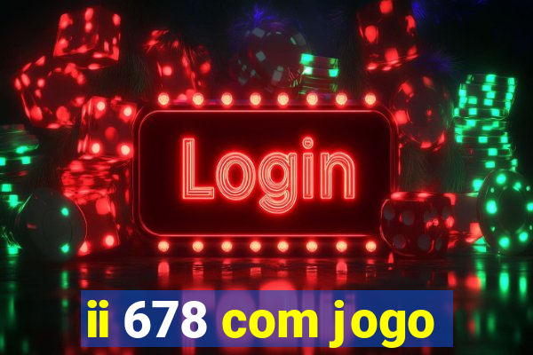 ii 678 com jogo